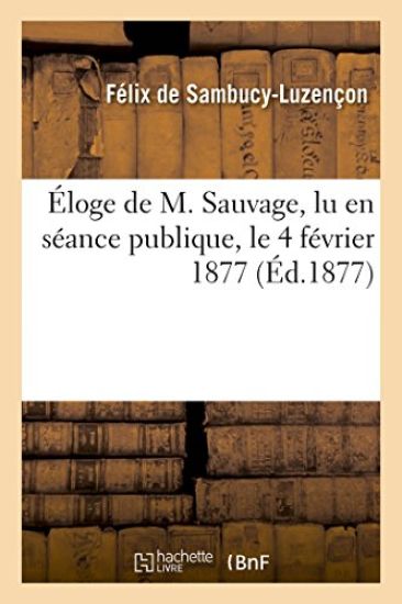 Éloge de M. Sauvage, Lu En Séance Publique, Le 4 Février 1877
