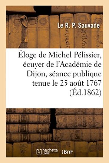 Éloge de Michel Pélissier, Écuyer de l'Académie de Dijon Dans La Séance Publique de l'Académie