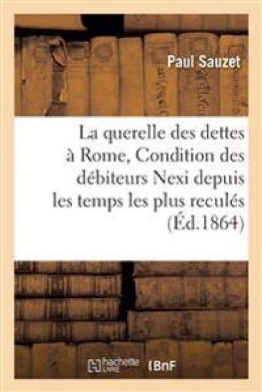 La Querelle Des Dettes À Rome, de la Condition Des Débiteurs Nexi Depuis Les Temps Les Plus Reculés