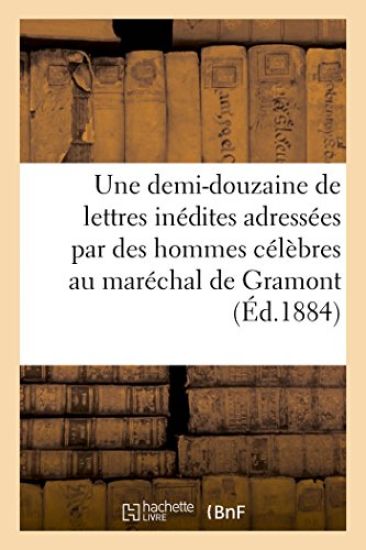 Une Demi-Douzaine de Lettres Inédites Adressées Par Des Hommes Célèbres Au Maréchal de Gramont