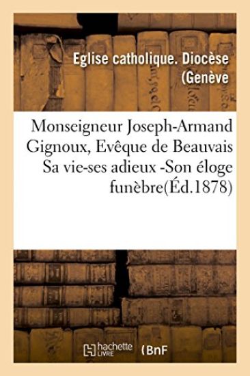 Monseigneur Joseph-Armand Gignoux, Evêque de Beauvais Sa Vie-Ses Adieux -Son Éloge