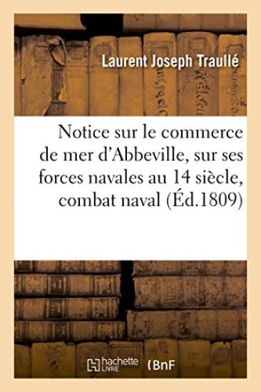 Notice Sur Le Commerce de Mer d'Abbeville, Sur Ses Forces Navales Au 14 Siècle, Sur Le Combat Naval