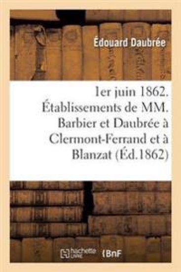 1er Juin 1862. Établissements de MM. Barbier Et Daubrée À Clermont-Ferrand Et À Blanzat Puy-De-Dôme