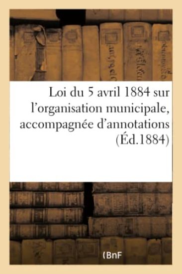 Loi Du 5 Avril 1884 Sur l'Organisation Municipale, Accompagnée d'Annotations