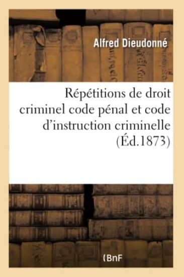 Répétitions de Droit Criminel Code Pénal Et Code d'Instruction Criminelle