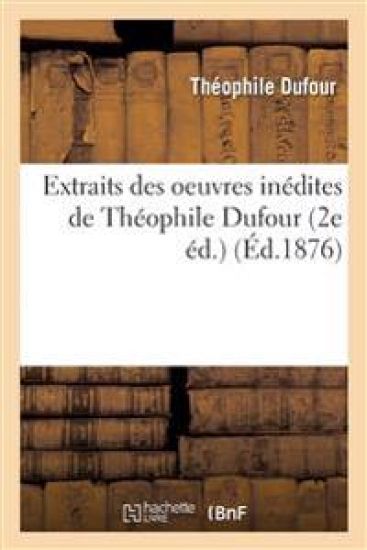 Extraits Des Oeuvres Inédites de Théophile Dufour, 2e Éd.
