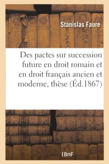 Des Pactes Sur Succession Future En Droit Romain Et En Droit Français Ancien Et Moderne: Thèse