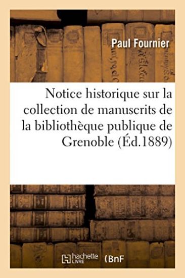Notice Historique Sur La Collection de Manuscrits de la Bibliothèque Publique de Grenoble
