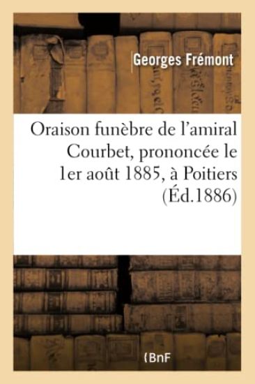 Oraison Funèbre de l'Amiral Courbet, Prononcée Le 1er Aout 1885, À Poitiers