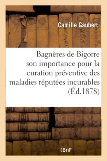 Bagnères-De-Bigorre, Son Importance Pour La Curation Préventive Des Maladies Réputées Incurables