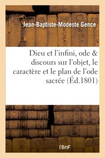 Dieu Et l'Infini, Ode, Précédée d'Un Discours Sur l'Objet, Le Caractère Et Le Plan de l'Ode Sacrée
