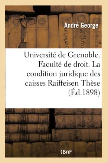 Université de Grenoble. Faculté de Droit. Essai Sur La Condition Juridique Des Caisses Raiffeise