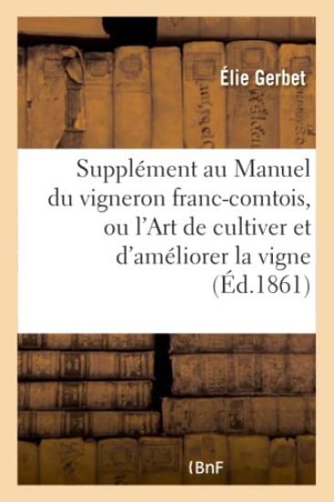 Supplément Au Manuel Du Vigneron Franc-Comtois, Ou l'Art de Cultiver Et d'Améliorer La Vigne