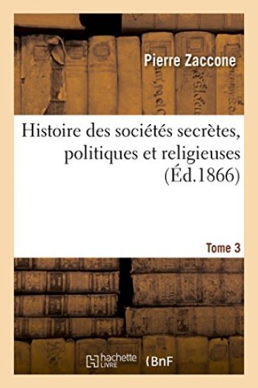 Histoire Des Sociétés Secrètes, Politiques Et Religieuses. Tome 3