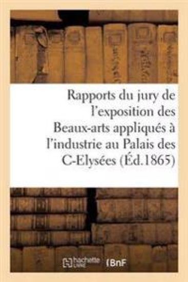 Rapports Du Jury de l'Exposition Des Beaux-Arts Appliqués À l'Industrie