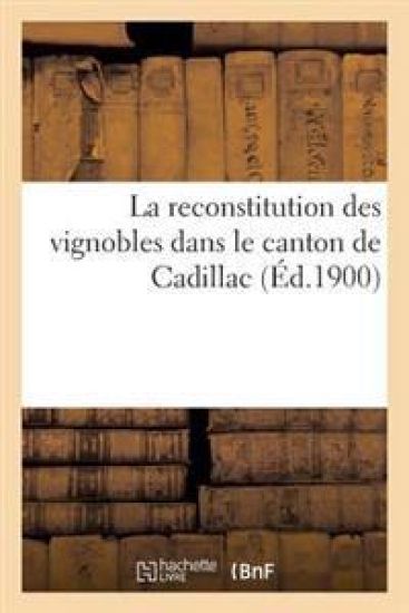 La Reconstitution Des Vignobles Dans Le Canton de Cadillac: Rapports Adressés À MM. Les Membres