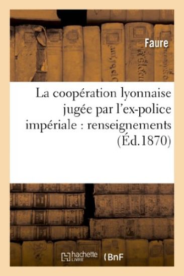 La Coopération Lyonnaise Jugée Par l'Ex-Police Impériale: Renseignements Sur Les Associations