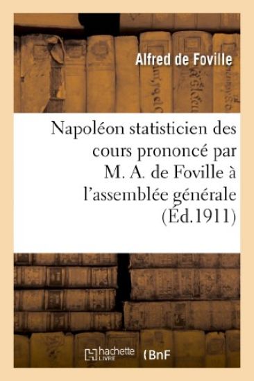Napoléon Statisticien Des Cours Prononcé Par M. A. de Foville À l'Assemblée Générale de la Xiiie