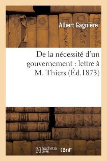 de la Nécessité d'Un Gouvernement: Lettre À M. Thiers
