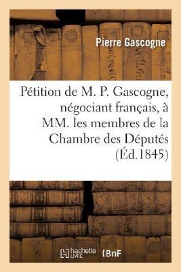 Pétition de M. P. Gascogne, Négociant Français, À MM. Les Membres de la Chambre Des Députés