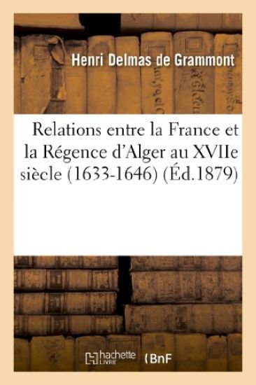 Relations Entre La France Et La Régence d'Alger Au Xviie Siècle. La Mission de Sanson. Le Page