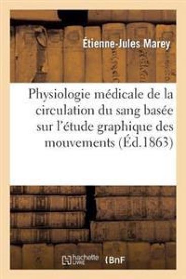 Physiologie Médicale de la Circulation Du Sang Basée Sur l'Étude Graphique Des Mouvements