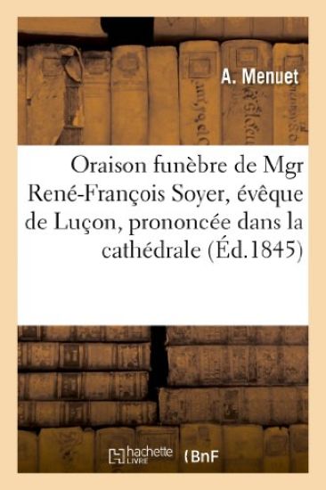 Oraison Funèbre de Mgr René-François Soyer, Évêque de Luçon, Prononcée Dans La Cathédrale