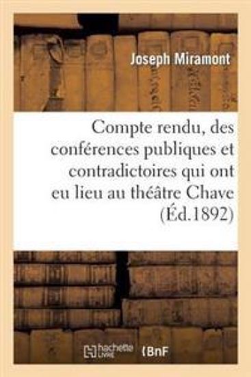 Compte Rendu, Des Conférences Publiques Et Contradictoires Qui Ont Eu Lieu Au Théâtre Chave