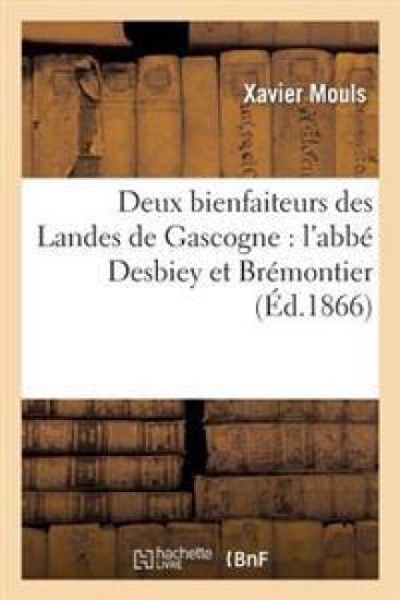 Deux Bienfaiteurs Des Landes de Gascogne: l'Abbé Desbiey Et Brémontier