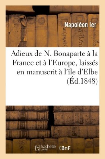 Adieux de N. Bonaparte À La France Et À l'Europe, Laissés En Manuscrit À l'Île d'Elbe, À Son Départ