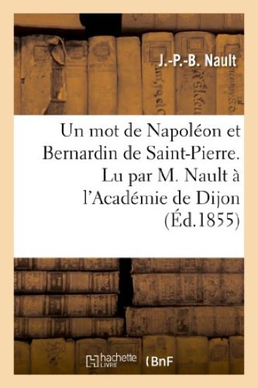 Un Mot de Napoléon Et Bernardin de Saint-Pierre. Lu Par M. Nault À l'Académie de Dijon