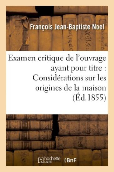 Examen Critique de l'Ouvrage Ayant Pour Titre: 'Considérations Sur Les Origines de la Maison