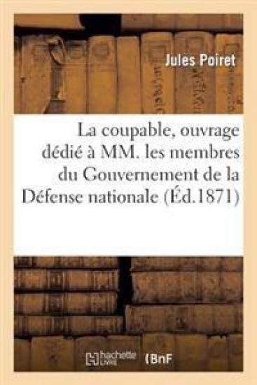 La Coupable, Ouvrage Dédié À MM. Les Membres Du Gouvernement de la Défense Nationale