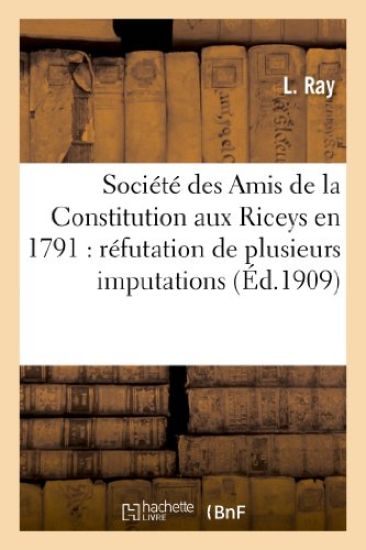 Société Des Amis de la Constitution Aux Riceys En 1791: Réfutation de Plusieurs Imputations