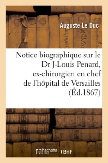 Notice Biographique Sur Le Dr Jean-Louis Penard, Ex-Chirurgien En Chef de l'Hôpital de Versailles
