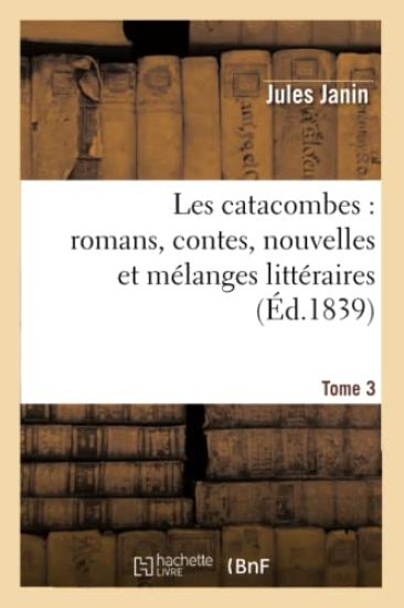 Les Catacombes: Romans, Contes, Nouvelles Et Mélanges Littéraires. 3