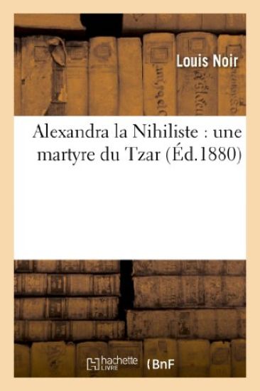 Alexandra La Nihiliste: Une Martyre Du Tzar
