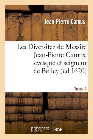 Les Diversitez de Messire Jean-Pierre Camus, Evesque Et Seigneur de Belley, Prince de l'Empire. T 4