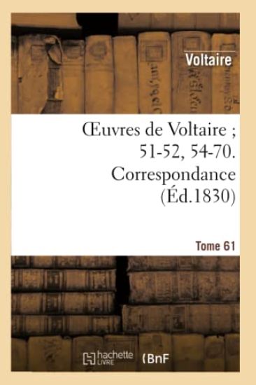 Oeuvres de Voltaire 51-52, 54-70. Correspondance. T. 61