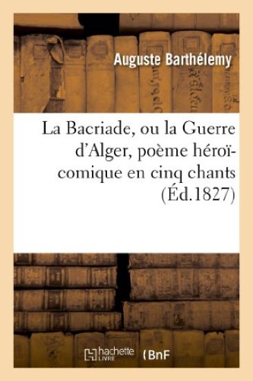 La Bacriade, Ou La Guerre d'Alger, Poème Héroï-Comique En Cinq Chants.