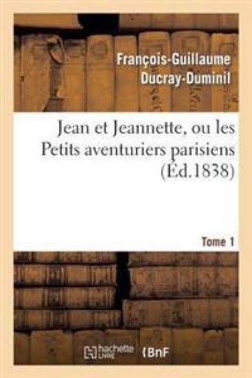 Jean Et Jeannette, Ou Les Petits Aventuriers Parisiens. Tome 1