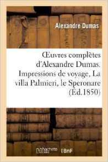 Oeuvres Complètes d'Alexandre Dumas. Série 9 Impressions de Voyage, La Villa Palmieri, Le Speronare