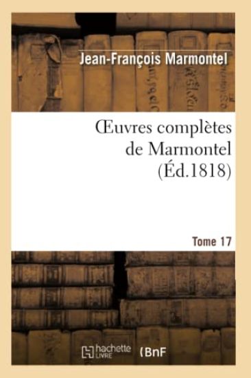 Oeuvres Complètes de Marmontel. Tome 17 Métaphysique Et Morale