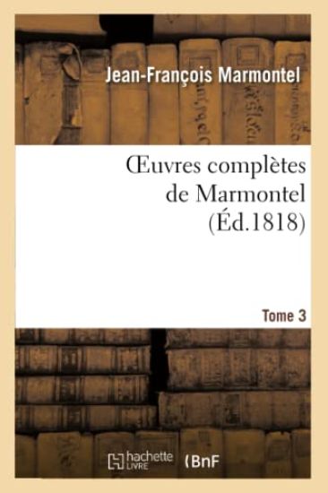 Oeuvres Complètes de Marmontel. Tome 3 Contes Moraux, Volume 1
