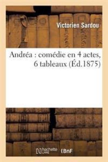 Andréa: Comédie En 4 Actes, 6 Tableaux