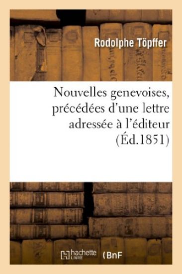 Nouvelles Genevoises, Précédées d'Une Lettre Adressée À l'Éditeur Par Le Comte Xavier de Maistre