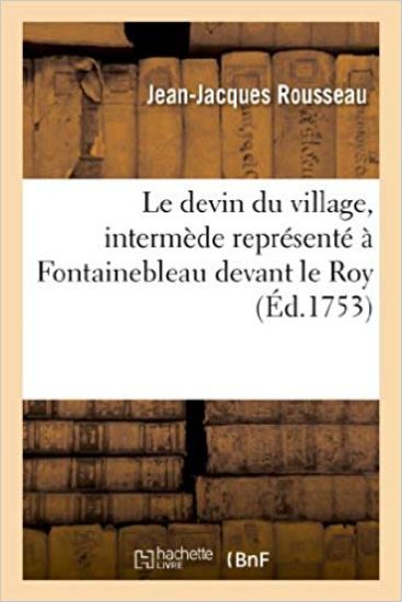 Le Devin Du Village, Intermède Représenté À Fontainebleau Devant Le Roy, Les 18 Et 24 Octobre 1752