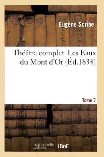 Théâtre Complet de M. Eugène Scribe. Tome 7 Les Eaux Du Mont d'Or