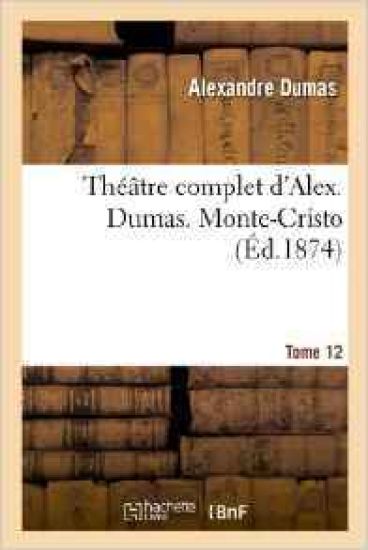 Théâtre Complet d'Alex. Dumas. Tome 12 Monte-Cristo