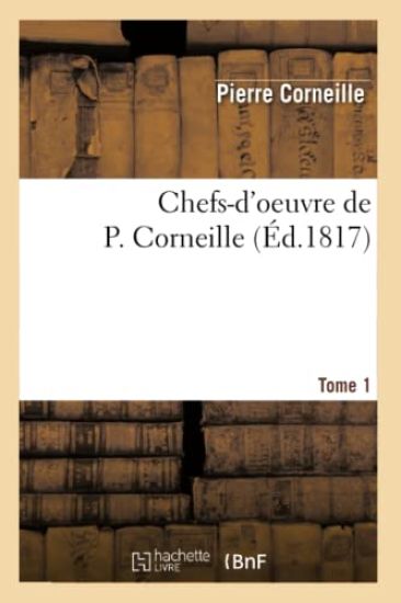 Chefs-d'Oeuvre de P. Corneille.Tome 1